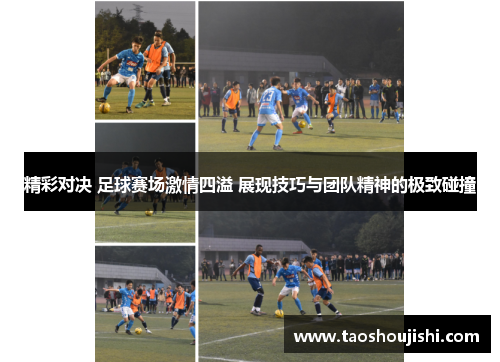 精彩对决 足球赛场激情四溢 展现技巧与团队精神的极致碰撞