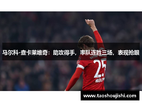 马尔科-查卡莱维奇：助攻得手，率队连胜三场，表现抢眼