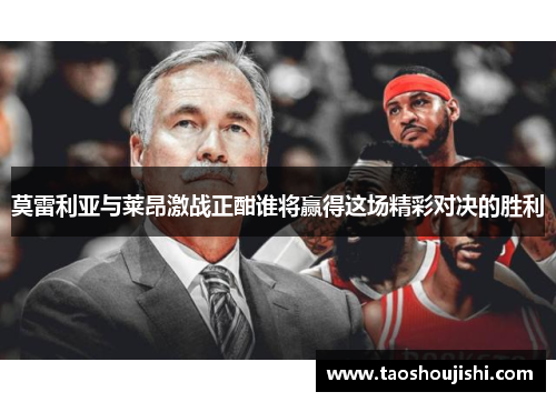 莫雷利亚与莱昂激战正酣谁将赢得这场精彩对决的胜利