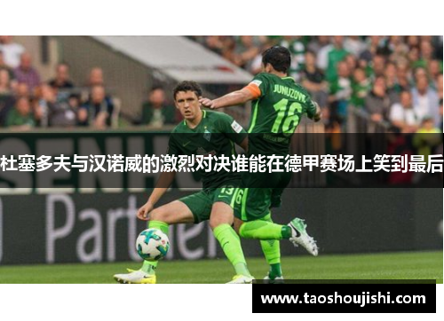 杜塞多夫与汉诺威的激烈对决谁能在德甲赛场上笑到最后