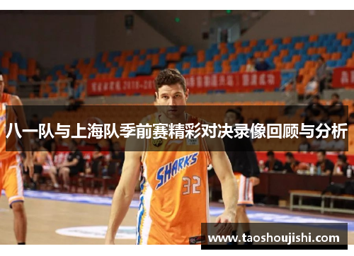 八一队与上海队季前赛精彩对决录像回顾与分析